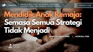 Mendidik Anak Remaja: Semasa Semua Strategi Tidak Menjadi