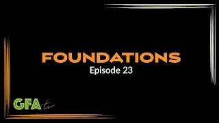 GFAtv: Foundations - Episode 23