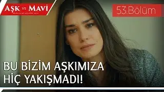 Aşk ve Mavi 53.Bölüm - Ali ve Mavi yalnız kalıyorlar!