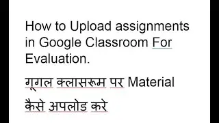 How to Upload assignments in Google Classroom For Evaluationगूगल क्लासरूम पर Material कैसे अपलोड करे
