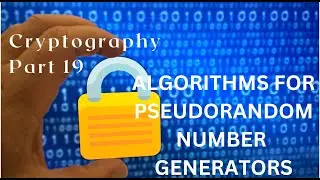 Cryptography Part 19 :- Algorithms used for generating Pseudorandom Numbers