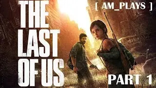 [ AM_PLAYS ]: The Last of Us // PART 1