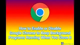 How to Enable or Disable Google Chrome to Keep Background Programs Running When You Close It