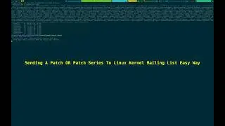 Sending A Patch OR Patch Series To The Linux Kernel Mailing List Easy Way 2025_07_07_03:30:08