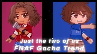 Just the two of us || FNAF Gacha Trend (FNAF Security Breach + DLC Ruin)