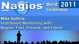 Mike Guthrie: Distributed Monitoring with Nagios - Past, Present, and Future