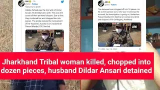 Jharkhand Rubika killed, chopped into pieces, body parts scattered husband Dildar Ansari detained