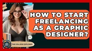 How To Start Freelancing As A Graphic Designer? - The College Explorer