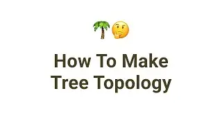 How to make tree topology using Cisco Packet Tracer.