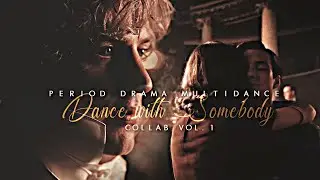 Period Drama MultiDance || Dance With Somebody [Collab - Vol. 1]