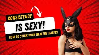 Consistency is Sexy: How to Stick to Healthy Habits Without Losing Your Mind