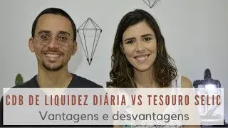 CDB DE LIQUIDEZ DIÁRIA OU TESOURO SELIC: VANTAGENS E DESVANTAGENS