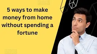 5 ways to make money from home without spending a fortune