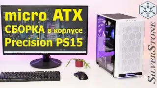 ПК за $1100 на micro ATX/ Сборка в Корпусе SILVERSTONE Precision PS15