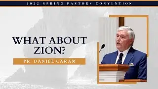 What About Zion? - Pr. Daniel Caram || 2022 Spring Pastor's Convention