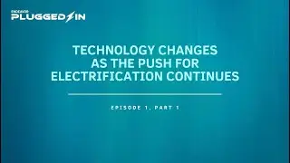 Plugged-in, Episode 1, Part 1: Changes in technology as the push for electrification continues