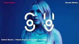 Calvin Harris - I Need Your Love ft. Ellie Goulding (Savasi Future Rave Remix)