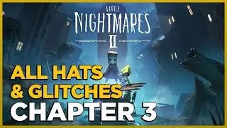 Little Nightmares 2 - ALL Collectibles  / Hats & Glitches - CHAPTER 3