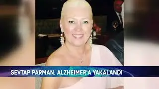 SEVTAP PARMAN, ALZHEIMER'A YAKALANDI