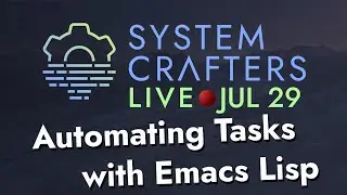 Automating Tasks with Emacs Lisp - System Crafters Live!