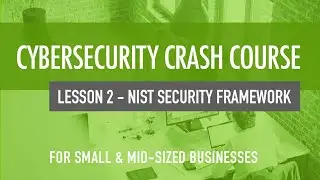 NIST Security Framework - Cybersecurity Crash Course For Small & Mid-Sized Organizations (Lesson 2)