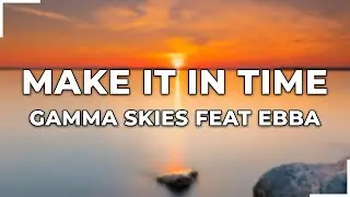 Make It in Time -  Gamma Skies feat. Ebba | Lyrics (Not Copyright free)