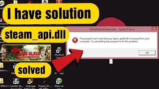 Dead Island (the program can't start because steam_api.dll is missing from computer) Solved