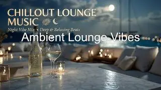 Luxury Chillout Lounge Music for Relax & Deep Work - Ambient Lounge Vibes