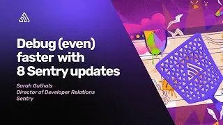 Debug (even) faster with these 8 Sentry updates