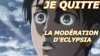 JE QUITTE LA MODÉRATION D'ECLYPSIA - EXPLICATIONS !
