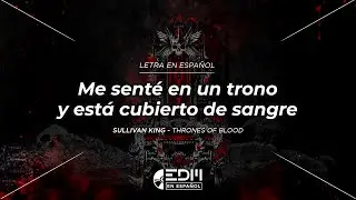 [Letra] Sullivan King - Thrones of Blood // SUB ESPAÑOL
