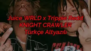Juice Wrld x Trippie Redd - KNIGHT CRAWLER (Türkçe Altyazılı)
