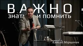 Важно знать и помнить | Алексей Морщинин | Живая вера