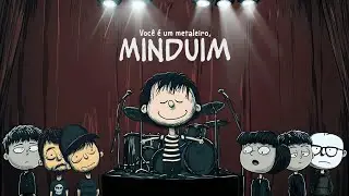 Você é um metaleiro, Minduim