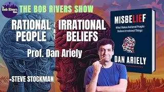 Rational People - Irrational Beliefs | Prof. Dan Ariely | Steve Stockman | Bob Rivers Podcasts