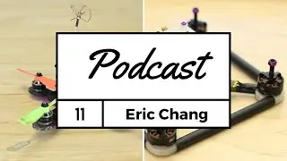 FPV Podcast #11 - Eric Chang - Designer Builder Pilot