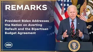 President Biden Addresses the Nation on Averting Default and the Bipartisan Budget Agreement
