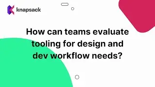 How can teams evaluate tooling for design and dev workflow needs?