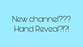 New Channel???? Hand Reveal?!?!
