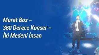 Murat Boz – 360 Derece Konser – İki Medeni İnsan