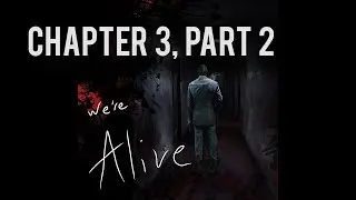 We're Alive | Chapter 3, Part 2 | 