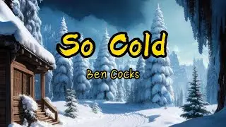 Ben Cocks - So Cold(Lyrics) 