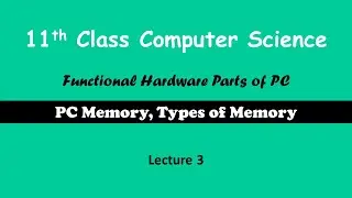 11th Class | PC Memory | Types of Memory | Functional Hardware Parts of PC | Lecture 3