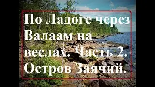 По Ладоге через Валаам на веслах. Часть 2. Остров Заячий.