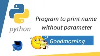 Python Program to print name without parameter -Goodmorning