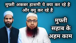 मुफ्ती अकबर हाशमी ये क्या कर रहे है और क्यू कर रहे है। Video By Hafiz Abdul Rahim