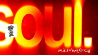 SOUL - An X 17Bucks Fansong