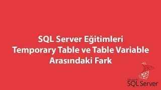 SQL Server’da Temporary Table ve Table Variable Arasındaki Fark