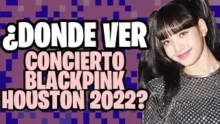 ¿Dónde Ver El Concierto De BLACKPINK En Houston 2022 Gratis?