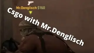 Csgo with Mr.Denglisch.